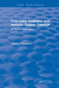 Title: Low-Level Radiation and Immune System Damage: An Atomic Era Legacy, Author: Joseph J. Mangano