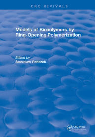 Title: Models of Biopolymers By Ring-Opening Polymerization, Author: Stanislaw Penczek