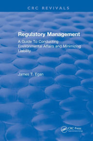 Title: Regulatory Management: A Guide To Conducting Environmental Affairs and Minimizing Liability, Author: James T. Egan