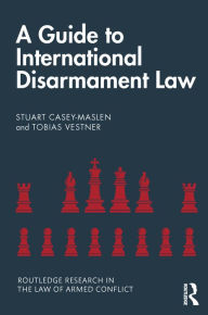 Title: A Guide to International Disarmament Law, Author: Stuart Casey-Maslen