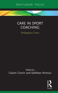 Title: Care in Sport Coaching: Pedagogical Cases, Author: Colum Cronin