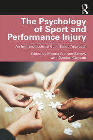 Title: The Psychology of Sport and Performance Injury: An Interprofessional Case-Based Approach, Author: Monna Arvinen-Barrow