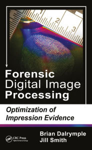 Title: Forensic Digital Image Processing: Optimization of Impression Evidence, Author: Brian Dalrymple