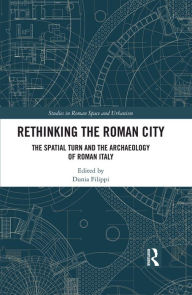 Title: Rethinking the Roman City: The Spatial Turn and the Archaeology of Roman Italy, Author: Dunia Filippi