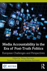 Title: Media Accountability in the Era of Post-Truth Politics: European Challenges and Perspectives, Author: Tobias Eberwein