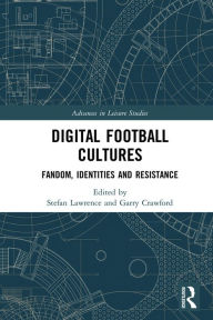 Title: Digital Football Cultures: Fandom, Identities and Resistance, Author: Stefan Lawrence