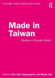 Title: Made in Taiwan: Studies in Popular Music, Author: Eva Tsai