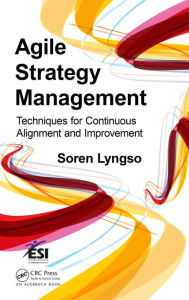 Title: Agile Strategy Management: Techniques for Continuous Alignment and Improvement, Author: Soren Lyngso