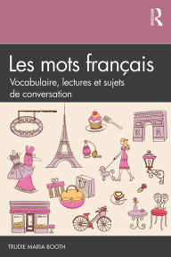 Title: Les mots français: Vocabulaire, lectures et sujets de conversation, Author: Trudie Maria Booth