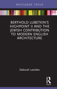 Title: Berthold Lubetkin's Highpoint II and the Jewish Contribution to Modern English Architecture, Author: Deborah Lewittes