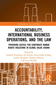 Title: Accountability, International Business Operations and the Law: Providing Justice for Corporate Human Rights Violations in Global Value Chains, Author: Liesbeth Enneking