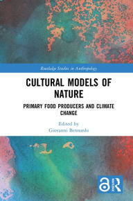 Title: Cultural Models of Nature: Primary Food Producers and Climate Change, Author: Giovanni Bennardo