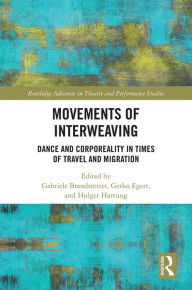 Title: Movements of Interweaving: Dance and Corporeality in Times of Travel and Migration, Author: Gabriele Brandstetter