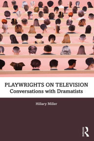 Title: Playwrights on Television: Conversations with Dramatists, Author: Hillary Miller