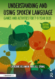 Title: Understanding and Using Spoken Language: Games and Activities for 7-9 year olds, Author: Catherine Delamain