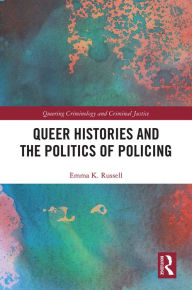 Title: Queer Histories and the Politics of Policing, Author: Emma K. Russell