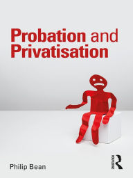 Title: Probation and Privatisation, Author: Philip Bean