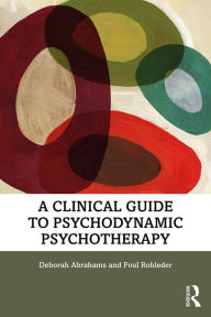 Title: A Clinical Guide to Psychodynamic Psychotherapy, Author: Deborah Abrahams