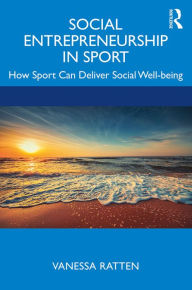 Title: Social Entrepreneurship in Sport: How Sport Can Deliver Social Well-being, Author: Vanessa Ratten