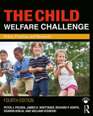 Title: The Child Welfare Challenge: Policy, Practice, and Research, Author: Peter J. Pecora