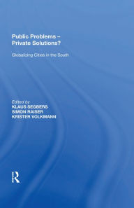 Title: Public Problems - Private Solutions?: Globalizing Cities in the South, Author: Simon Raiser