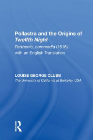 Title: Pollastra and the Origins of Twelfth Night: Parthenio, commedia (1516) with an English Translation, Author: Louise George Clubb