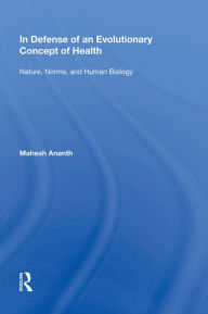 Title: In Defense of an Evolutionary Concept of Health: Nature, Norms, and Human Biology, Author: Mahesh Ananth