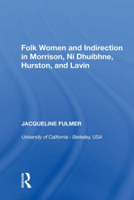 Title: Folk Women and Indirection in Morrison, N? Dhuibhne, Hurston, and Lavin, Author: Jacqueline Fulmer