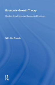 Title: Economic Growth Theory: Capital, Knowledge, and Economic Stuctures, Author: Wei-Bin Zhang