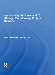 Title: Accelerating Business and IT Change: Transforming Project Delivery, Author: Alan Fowler