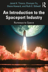 Title: An Introduction to the Spaceport Industry: Runways to Space, Author: Janet K. Tinoco