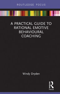 Title: A Practical Guide to Rational Emotive Behavioural Coaching, Author: Windy Dryden