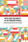 Myth and Solidarity in the Modern World: Beyond Religious and Political Division