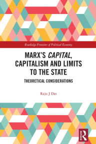 Title: Marx's Capital, Capitalism and Limits to the State: Theoretical Considerations, Author: Raju J Das