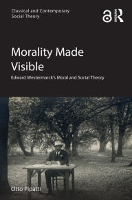 Title: Morality Made Visible: Edward Westermarck's Moral and Social Theory, Author: Otto Pipatti