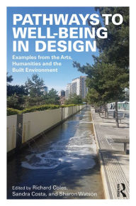 Title: Pathways to Well-Being in Design: Examples from the Arts, Humanities and the Built Environment, Author: Richard Coles
