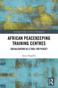 Title: African Peacekeeping Training Centres: Socialisation as a Tool for Peace?, Author: Anne Flaspöler