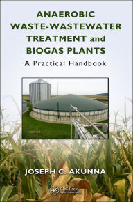 Title: Anaerobic Waste-Wastewater Treatment and Biogas Plants: A Practical Handbook, Author: Joseph Chukwuemeka Akunna