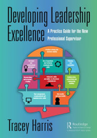 Title: Developing Leadership Excellence: A Practice Guide for the New Professional Supervisor, Author: Tracey Harris