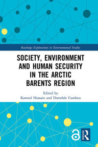 Title: Society, Environment and Human Security in the Arctic Barents Region, Author: Kamrul Hossain