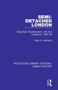 Title: Semi-Detached London: Suburban Development, Life and Transport, 1900-39, Author: Alan A Jackson