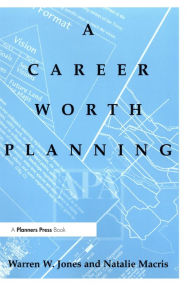 Title: Career Worth Planning: Starting Out and Moving Ahead in the Planning Profession, Author: Warren Jones