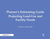 Title: Planner's Estimating Guide: Projecting Land-Use and Facility Needs, Author: Arthur  Nelson