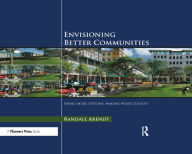 Title: Envisioning Better Communities: Seeing More Options, Making Wiser Choices, Author: Randall Arendt