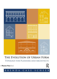 Title: The Evolution of Urban Form: Typology for Planners and Architects, Author: Brenda Case Scheer