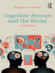 Title: Cognitive Science and the Social: A Primer, Author: Stephen P. Turner