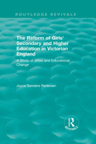 Title: The Reform of Girls' Secondary and Higher Education in Victorian England: A Study of Elites and Educational Change, Author: Joyce Senders Pedersen