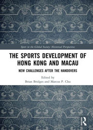 Title: The Sports Development of Hong Kong and Macau: New Challenges after the Handovers, Author: Brian Bridges