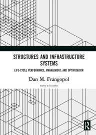 Title: Structures and Infrastructure Systems: Life-Cycle Performance, Management, and Optimization, Author: Dan M. Frangopol