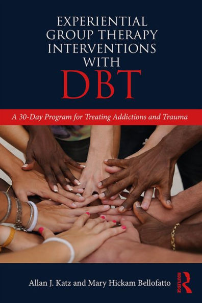 Experiential Group Therapy Interventions with DBT: A 30-Day Program for Treating Addictions and Trauma